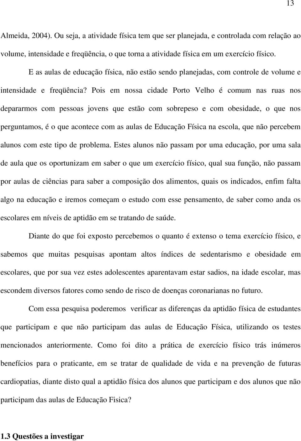 Pois em nossa cidade Porto Velho é comum nas ruas nos depararmos com pessoas jovens que estão com sobrepeso e com obesidade, o que nos perguntamos, é o que acontece com as aulas de Educação Física na