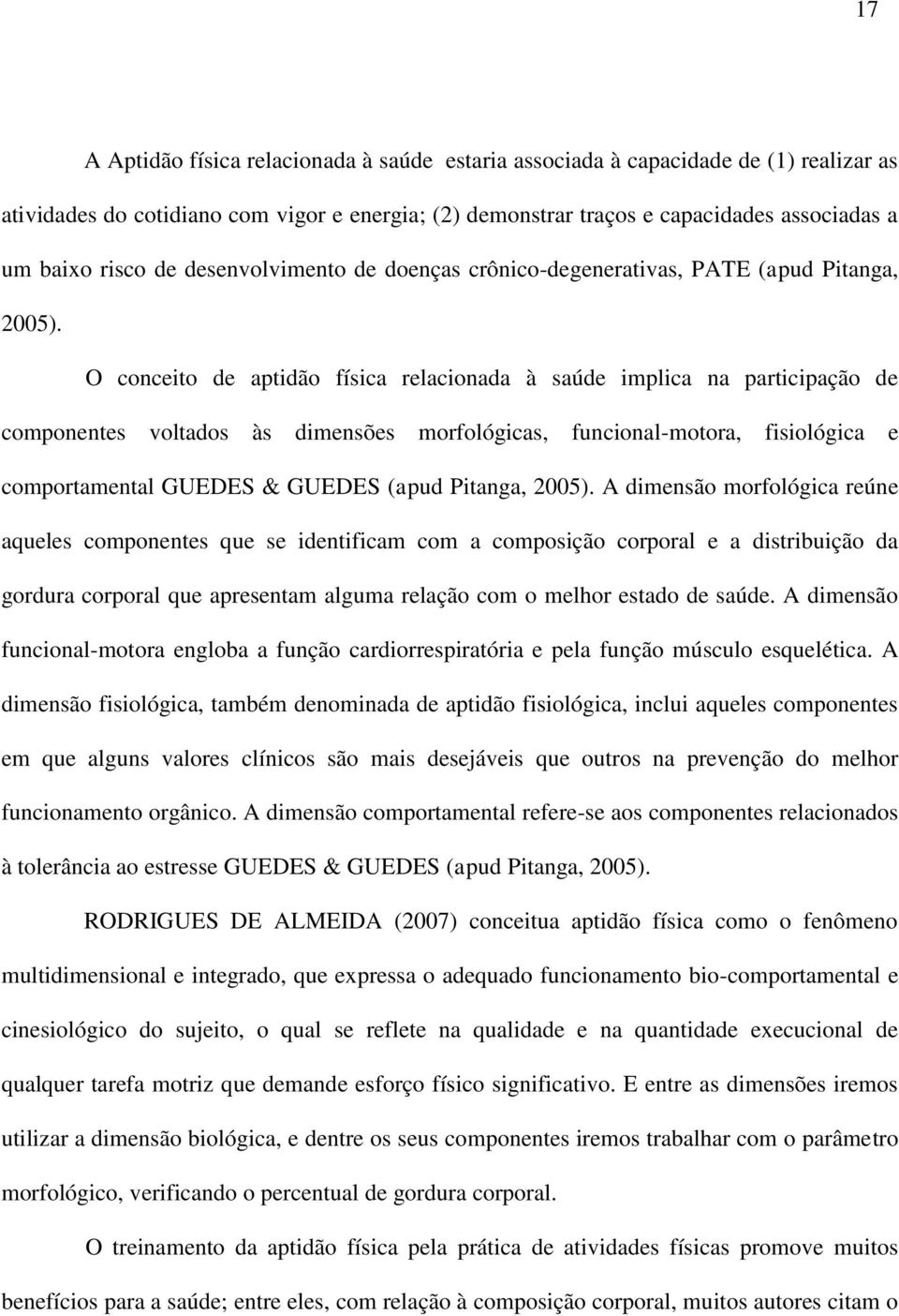 O conceito de aptidão física relacionada à saúde implica na participação de componentes voltados às dimensões morfológicas, funcional-motora, fisiológica e comportamental GUEDES & GUEDES (apud