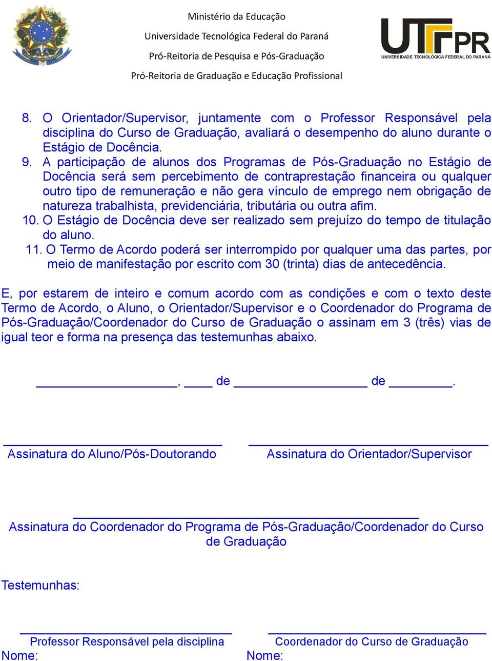 nem obrigação de natureza trabalhista, previdenciária, tributária ou outra afim. 10. O Estágio de Docência deve ser realizado sem prejuízo do tempo de titulação do aluno. 11.