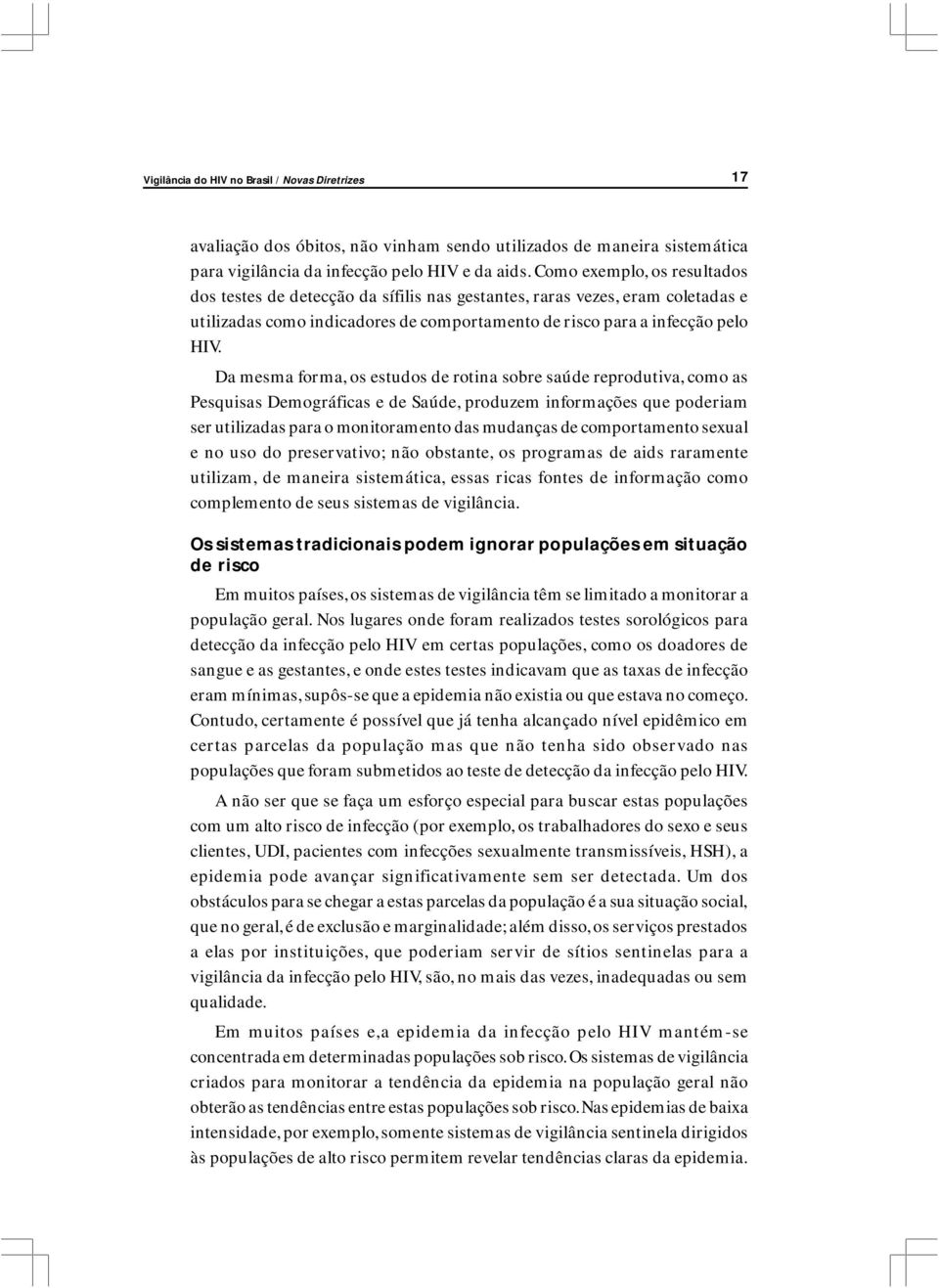 Da mesma forma, os estudos de rotina sobre saúde reprodutiva, como as Pesquisas Demográficas e de Saúde, produzem informações que poderiam ser utilizadas para o monitoramento das mudanças de