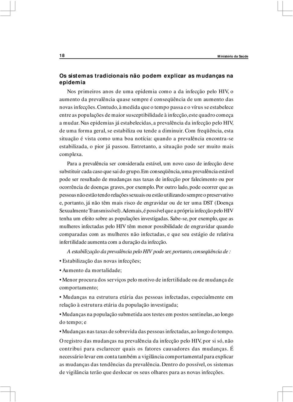 Nas epidemias já estabelecidas, a prevalência da infecção pelo HIV, de uma forma geral, se estabiliza ou tende a diminuir.