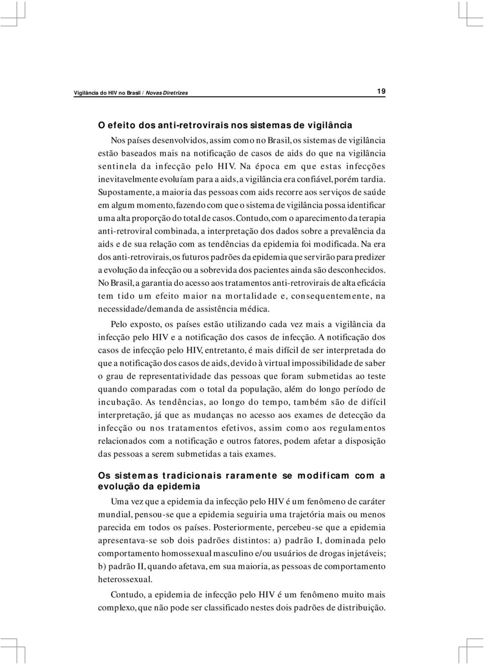 Na época em que estas infecções inevitavelmente evoluíam para a aids, a vigilância era confiável, porém tardia.