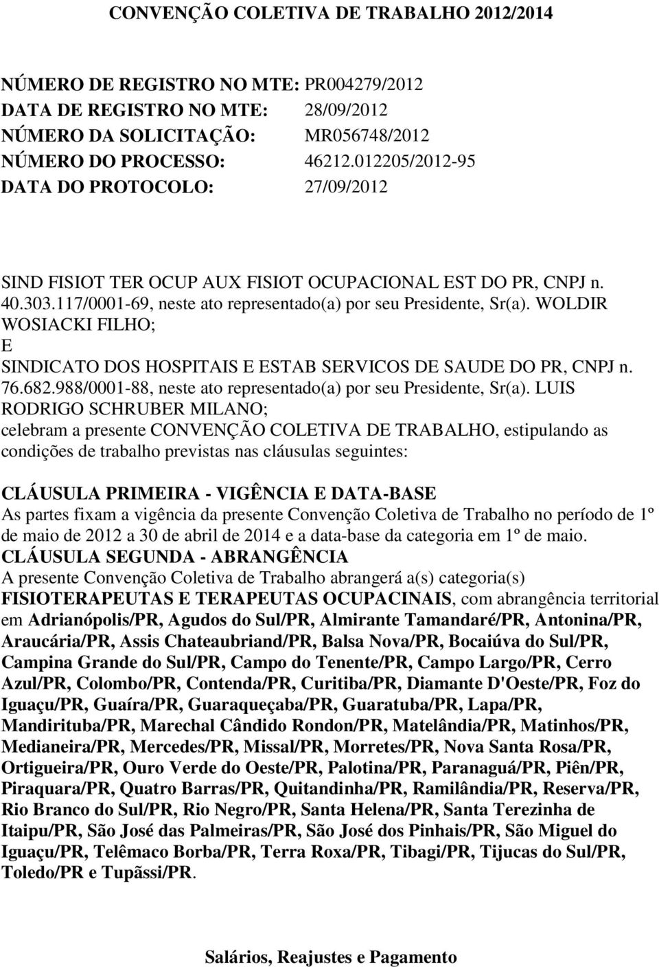 WOLDIR WOSIACKI FILHO; E SINDICATO DOS HOSPITAIS E ESTAB SERVICOS DE SAUDE DO PR, CNPJ n. 76.682.988/0001-88, neste ato representado(a) por seu Presidente, Sr(a).