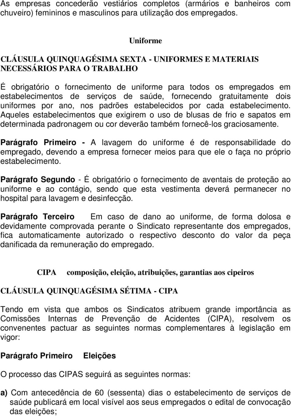 fornecendo gratuitamente dois uniformes por ano, nos padrões estabelecidos por cada estabelecimento.