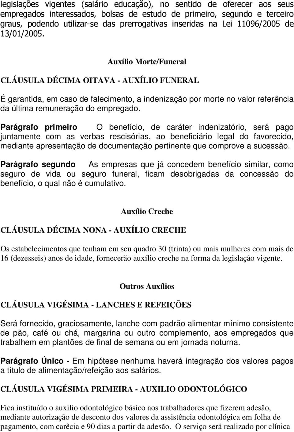 Auxílio Morte/Funeral CLÁUSULA DÉCIMA OITAVA - AUXÍLIO FUNERAL É garantida, em caso de falecimento, a indenização por morte no valor referência da última remuneração do empregado.