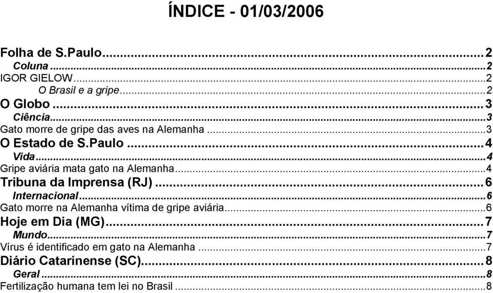 ..4 Tribuna da Imprensa (RJ)...6 Internacional...6 Gato morre na Alemanha vítima de gripe aviária...6 Hoje em Dia (MG).