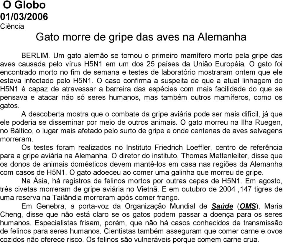 O caso confirma a suspeita de que a atual linhagem do H5N1 é capaz de atravessar a barreira das espécies com mais facilidade do que se pensava e atacar não só seres humanos, mas também outros