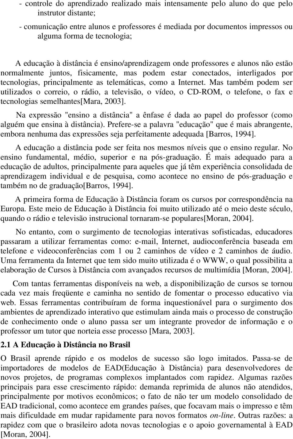 as telemáticas, como a Internet. Mas também podem ser utilizados o correio, o rádio, a televisão, o vídeo, o CD-ROM, o telefone, o fax e tecnologias semelhantes[mara, 2003].