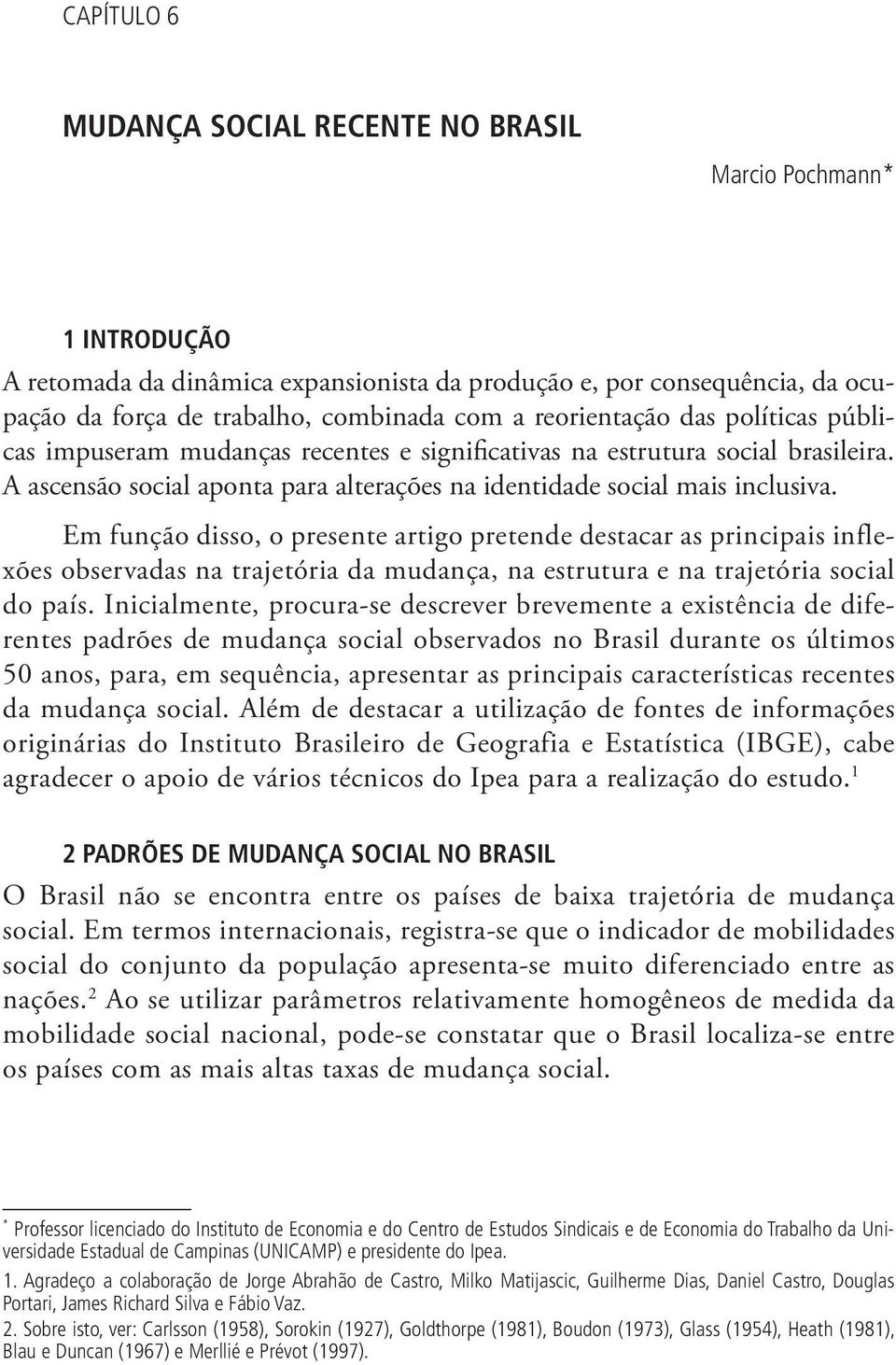 Em função disso, o presente artigo pretende destacar as principais inflexões observadas na trajetória da mudança, na estrutura e na trajetória social do país.