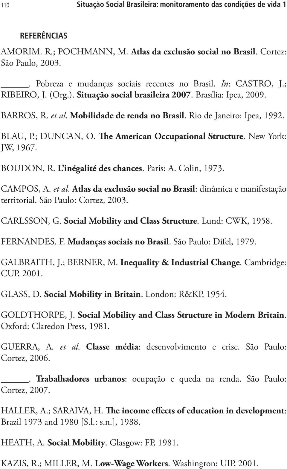 Rio de Janeiro: Ipea, 1992. BLAU, P.; DUNCAN, O. The American Occupational Structure. New York: JW, 1967. BOUDON, R. L inégalité des chances. Paris: A. Colin, 1973. CAMPOS, A. et al.