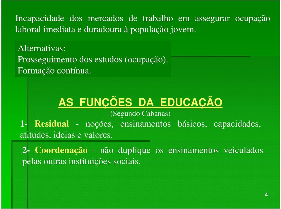 AS FUNÇÕES DA EDUCAÇÃO (Segundo Cabanas) 1- Residual - noções, ensinamentos básicos, capacidades,