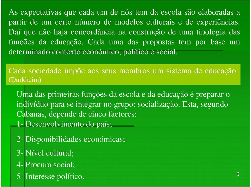 Cada uma das propostas tem por base um determinado contexto económico, político e social. Cada sociedade impõe aos seus membros um sistema de educação.