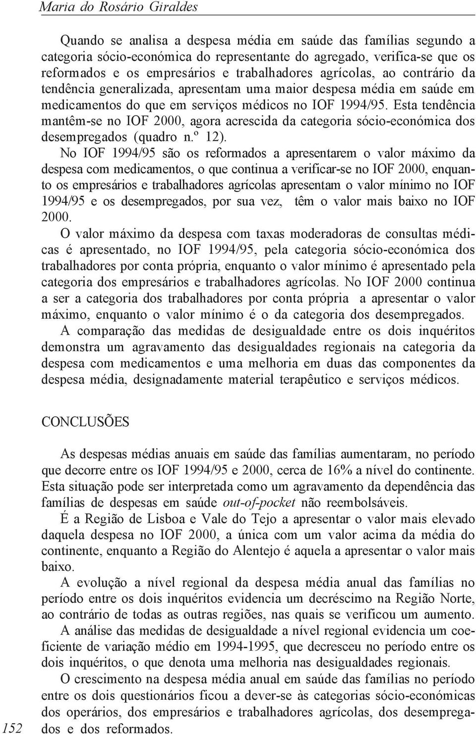 Esta tendência mantêm-se no IOF 2000, agora acrescida da categoria sócio-económica dos desempregados (quadro n.º 12).