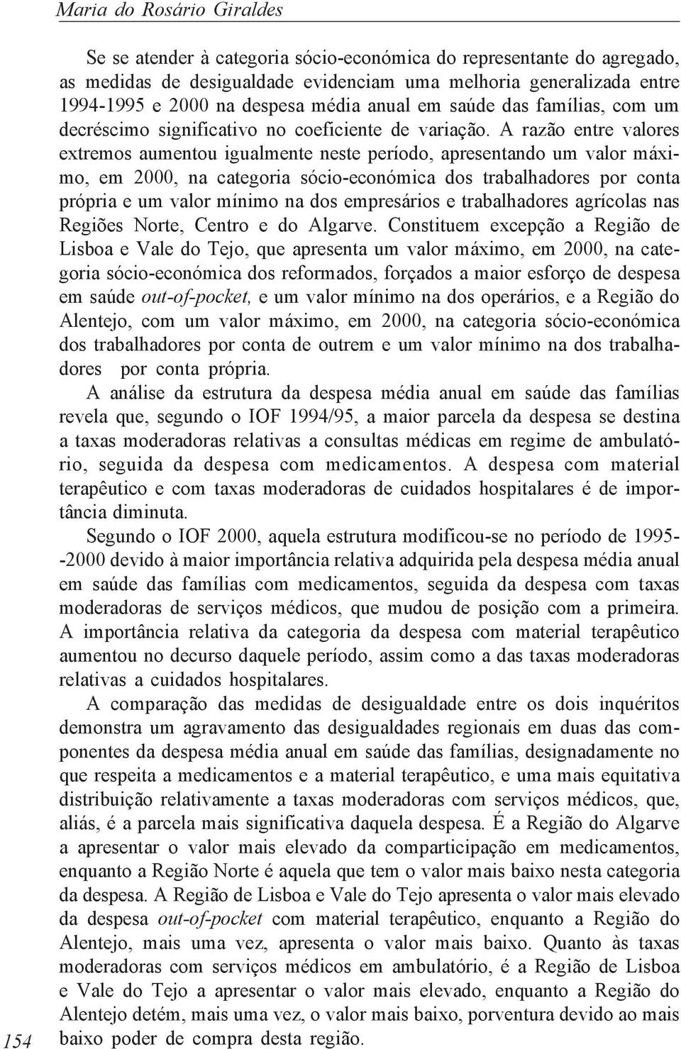 A razão entre valores extremos aumentou igualmente neste período, apresentando um valor máximo, em 2000, na categoria sócio-económica dos trabalhadores por conta própria e um valor mínimo na dos