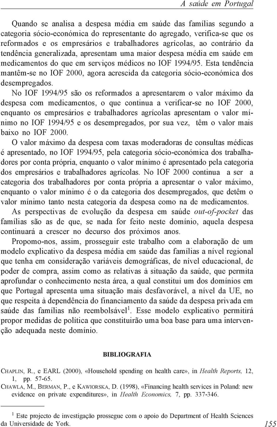 Esta tendência mantêm-se no IOF 2000, agora acrescida da categoria sócio-económica dos desempregados.