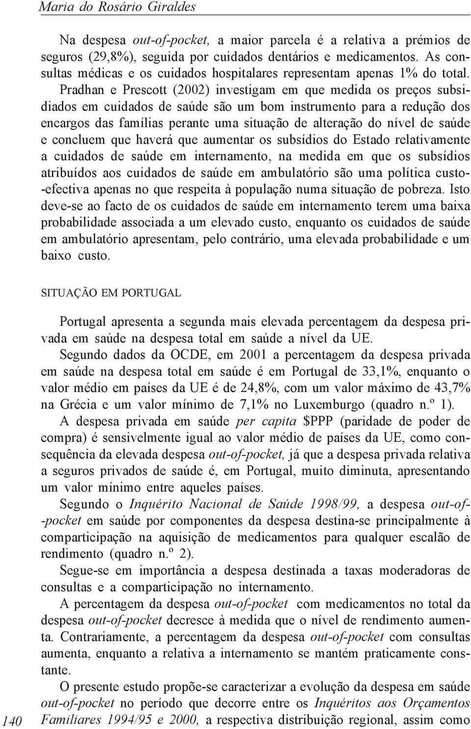 Pradhan e Prescott (2002) investigam em que medida os preços subsidiados em cuidados de saúde são um bom instrumento para a redução dos encargos das famílias perante uma situação de alteração do