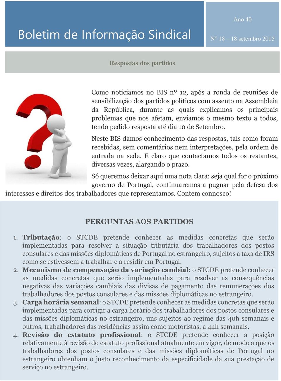 Neste BIS damos conhecimento das respostas, tais como foram recebidas, sem comentários nem interpretações, pela ordem de entrada na sede.