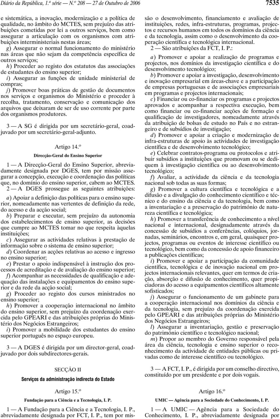 assegurar a articulação com os organismos com atribuições interministeriais nestas áreas; g) Assegurar o normal funcionamento do ministério nas áreas que não sejam da competência específica de outros