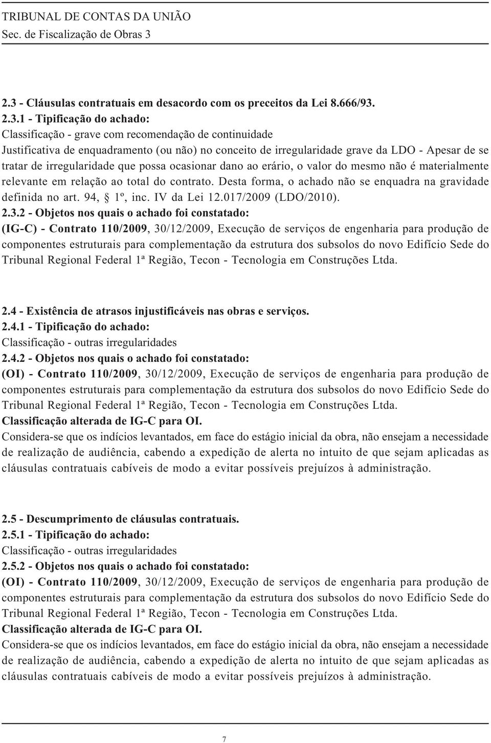 não) no conceito de irregularidade grave da LDO - Apesar de se tratar de irregularidade que possa ocasionar dano ao erário, o valor do mesmo não é materialmente relevante em relação ao total do