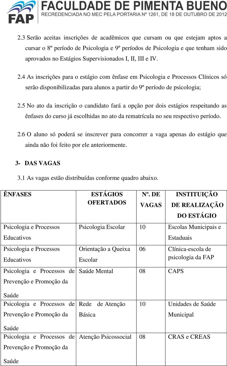 5 No ato da inscrição o candidato fará a opção por dois estágios respeitando as ênfases do curso já escolhidas no ato da rematrícula no seu respectivo período. 2.