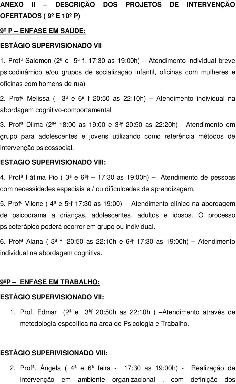 Profª Melissa ( 3ª e 6ª f 20:50 as 22:10h) Atendimento individual na abordagem cognitivo-comportamental 3.