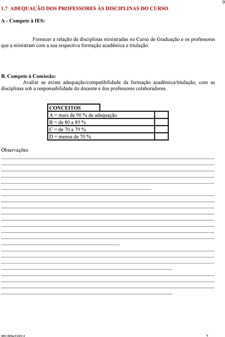 Compete à Comissão: Avaliar se existe adequação/compatibilidade da formação acadêmica/titulação, com as disciplinas sob a