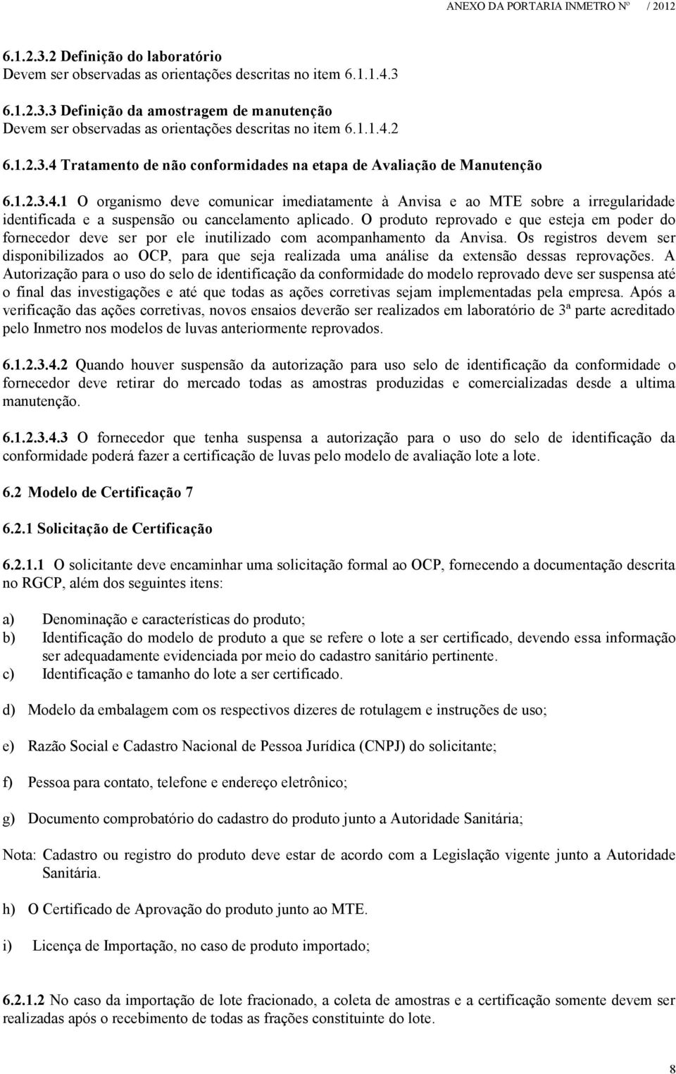 O produto reprovado e que esteja em poder do fornecedor deve ser por ele inutilizado com acompanhamento da Anvisa.