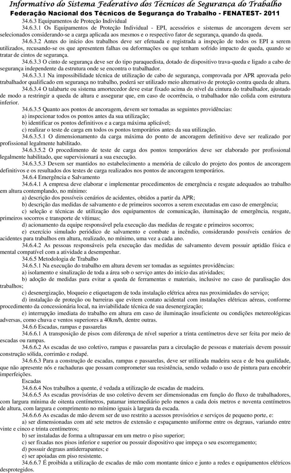 .6.3.2 Antes do início dos trabalhos deve ser efetuada e registrada a inspeção de todos os EPI a serem utilizados, recusando-se os que apresentem falhas ou deformações ou que tenham sofrido impacto