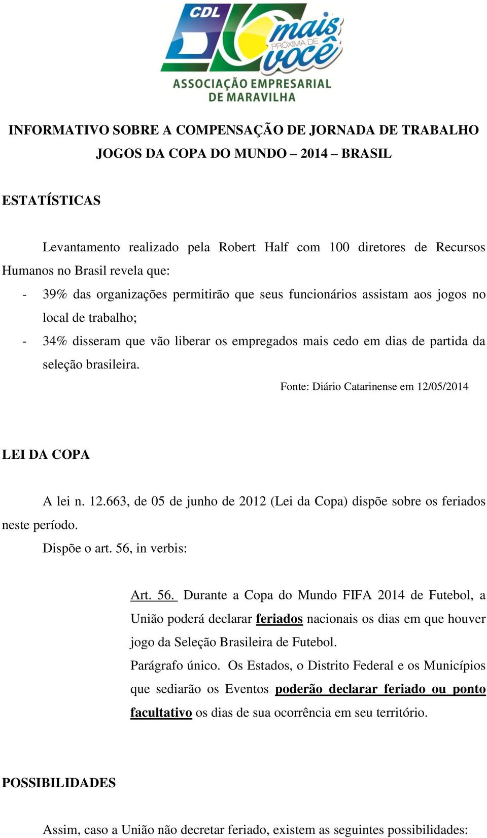 Fonte: Diário Catarinense em 12/05/2014 LEI DA COPA neste período. A lei n. 12.663, de 05 de junho de 2012 (Lei da Copa) dispõe sobre os feriados Dispõe o art. 56,
