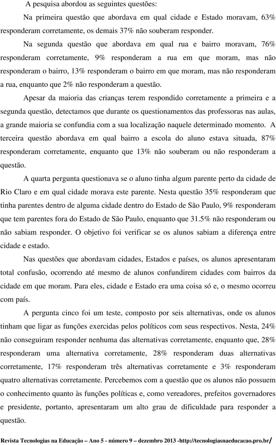 não responderam a rua, enquanto que 2% não responderam a questão.