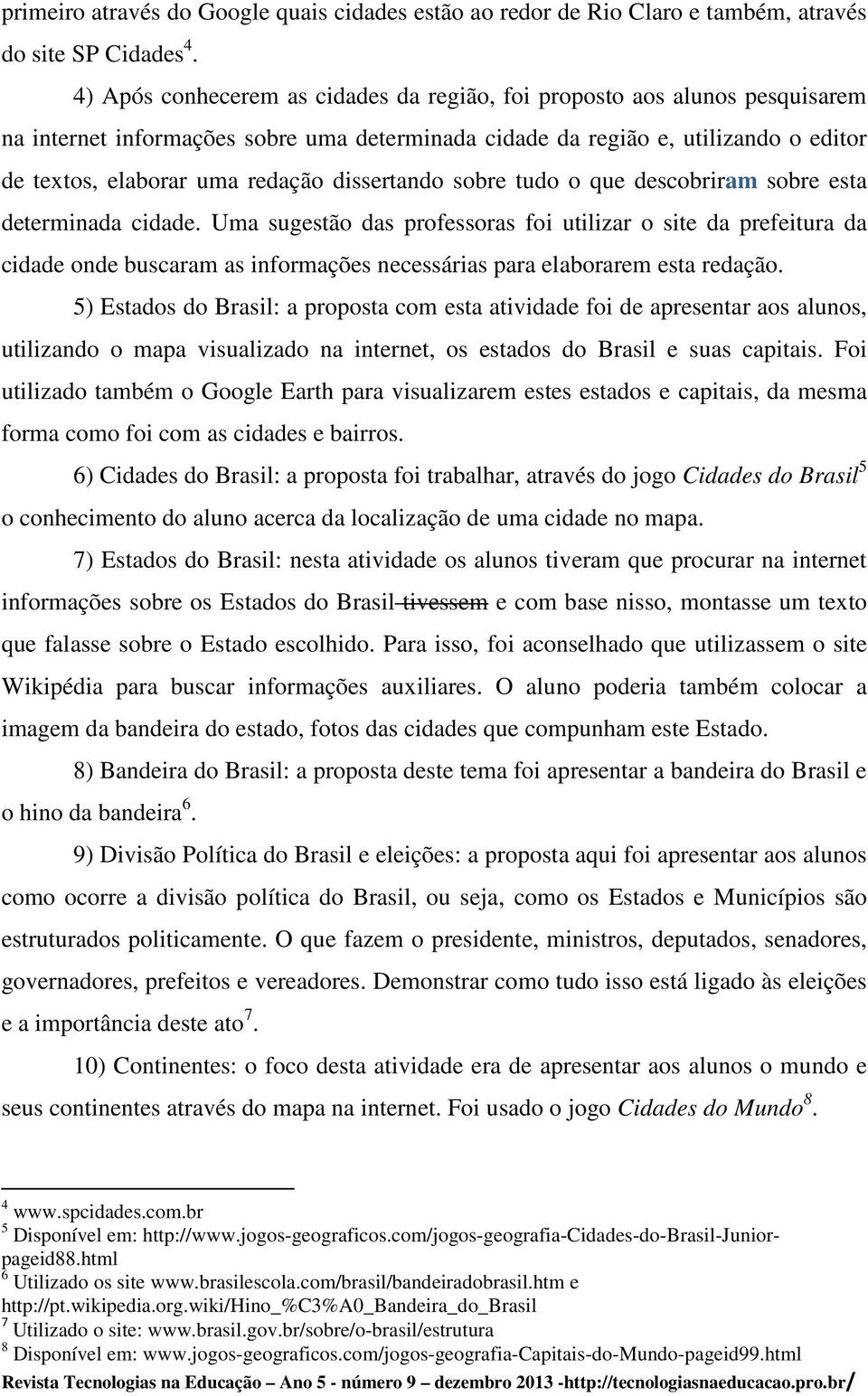 dissertando sobre tudo o que descobriram sobre esta determinada cidade.