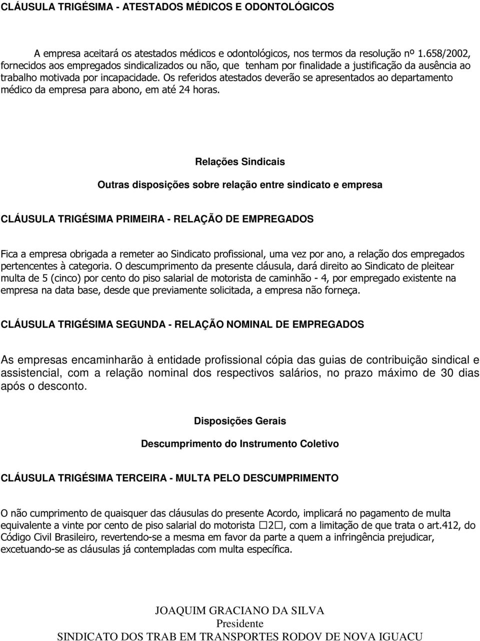 Os referidos atestados deverão se apresentados ao departamento médico da empresa para abono, em até 24 horas.