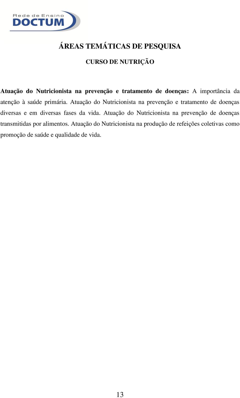 Atuação do Nutricionista na prevenção e tratamento de doenças diversas e em diversas fases da vida.