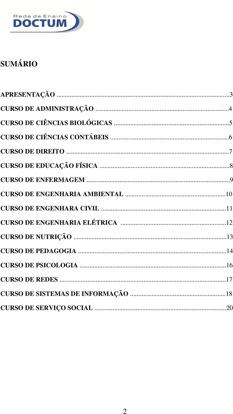 ..10 CURSO DE ENGENHARA CIVIL...11 CURSO DE ENGENHARIA ELÉTRICA...12 CURSO DE NUTRIÇÃO...13 CURSO DE PEDAGOGIA.