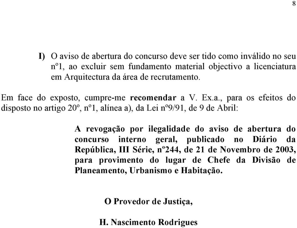 da área de recrutamento. Em face do exposto, cumpre-me recomendar a V. Ex.a., para os efeitos do disposto no artigo 20º, nº1, alínea a), da Lei nº9/91,