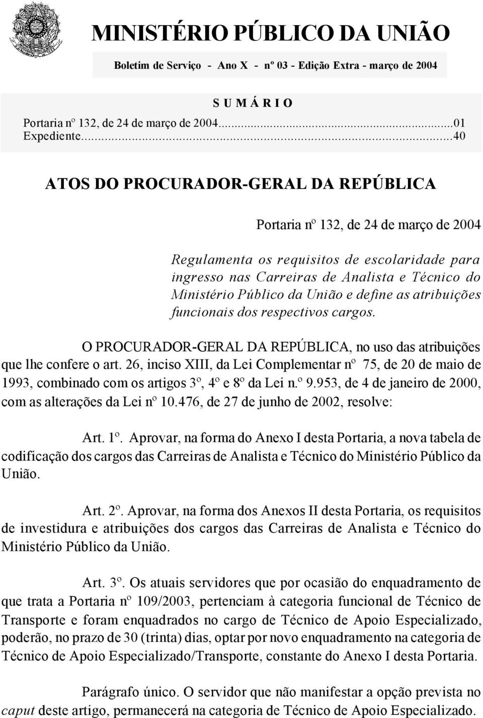 ..40 ATOS DO PROCURADOR-GERAL DA REPÚBLICA Portaria nº 132, de 24 de março de 2004 Regulamenta os requisitos de escolaridade para ingresso nas Carreiras de Analista e Técnico do Ministério Público da