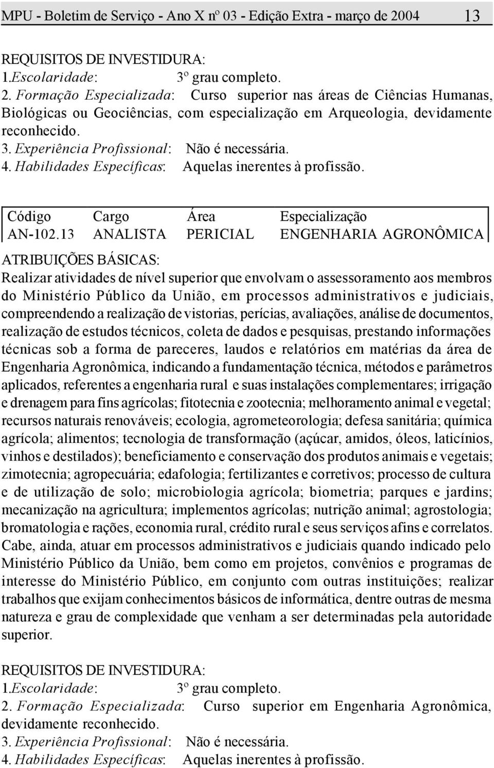 13 PERICIAL ENGENHARIA AGRONÔMICA Realizar atividades de nível superior que envolvam o assessoramento aos membros do Ministério Público da União, em processos administrativos e judiciais,