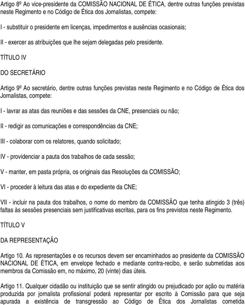 TÍTULO IV DO SECRETÁRIO Artigo 9º Ao secretário, dentre outras funções previstas neste Regimento e no Código de Ética dos Jornalistas, compete: I - lavrar as atas das reuniões e das sessões da CNE,