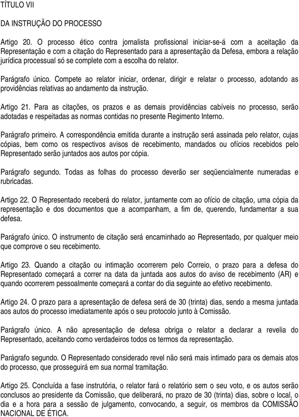 complete com a escolha do relator. Parágrafo único. Compete ao relator iniciar, ordenar, dirigir e relatar o processo, adotando as providências relativas ao andamento da instrução. Artigo 21.