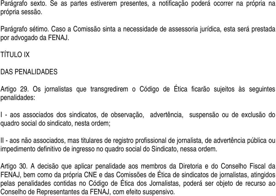 Os jornalistas que transgredirem o Código de Ética ficarão sujeitos às seguintes penalidades: I - aos associados dos sindicatos, de observação, advertência, suspensão ou de exclusão do quadro social