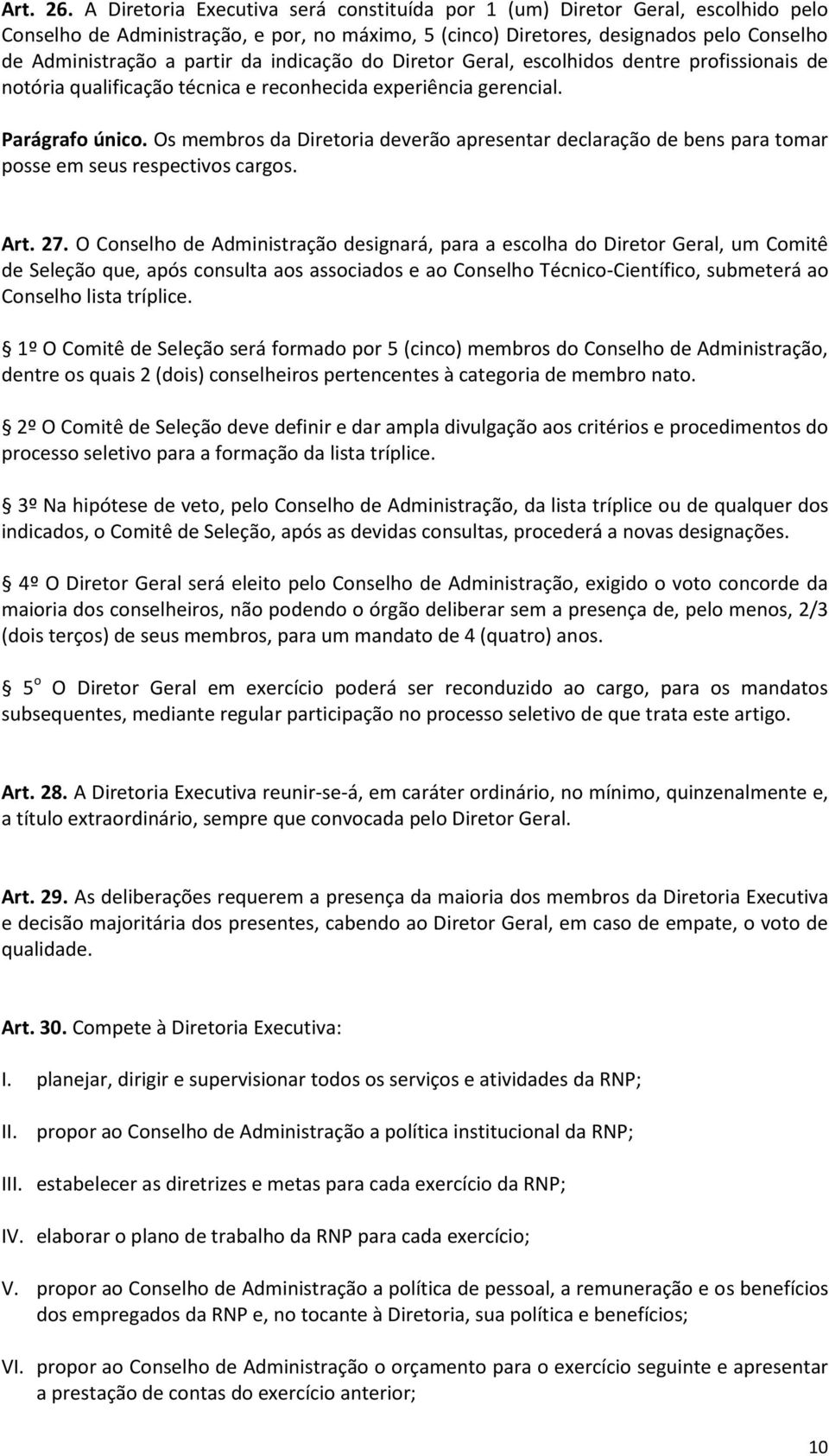 indicação do Diretor Geral, escolhidos dentre profissionais de notória qualificação técnica e reconhecida experiência gerencial. Parágrafo único.