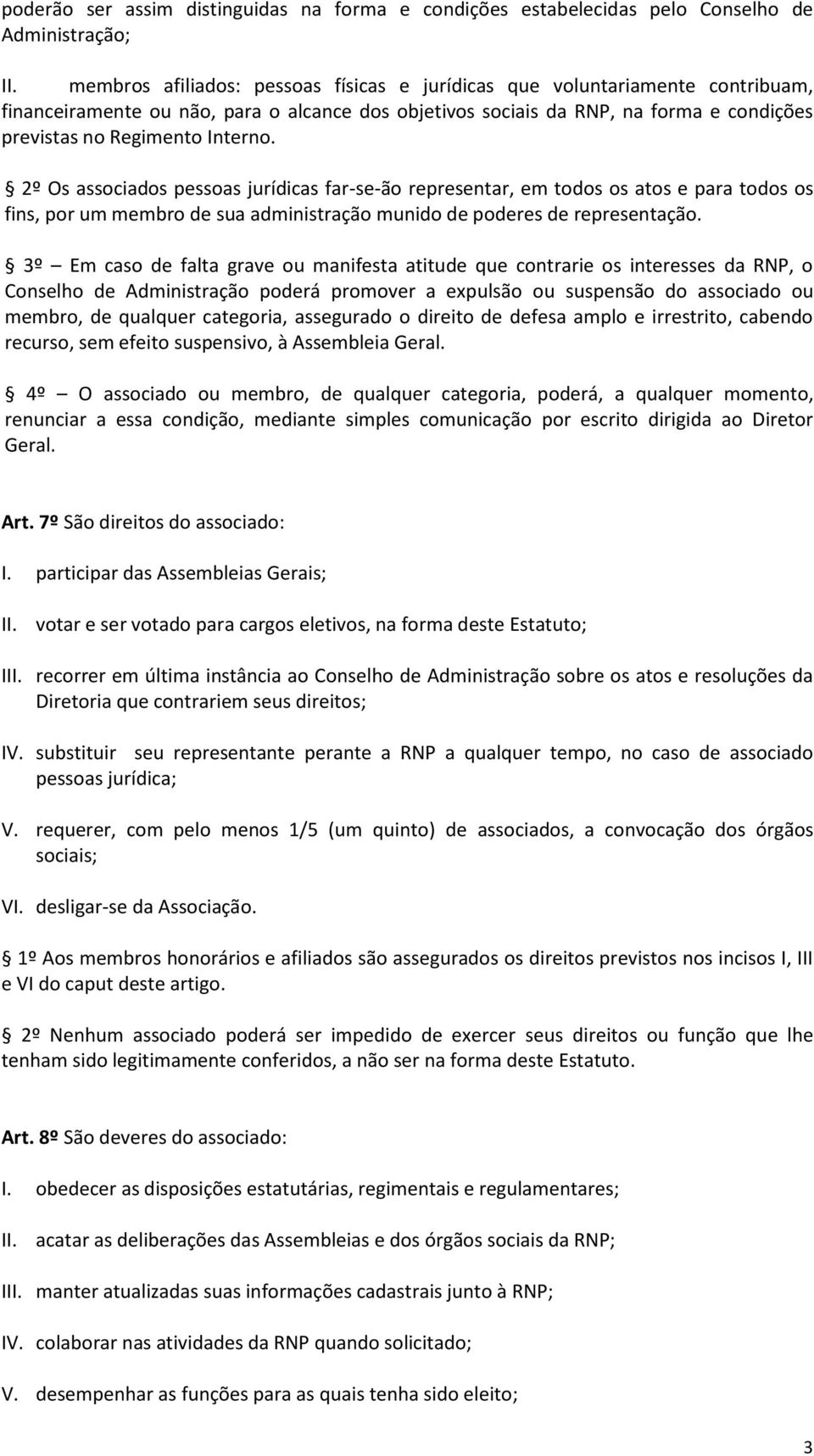 2º Os associados pessoas jurídicas far-se-ão representar, em todos os atos e para todos os fins, por um membro de sua administração munido de poderes de representação.