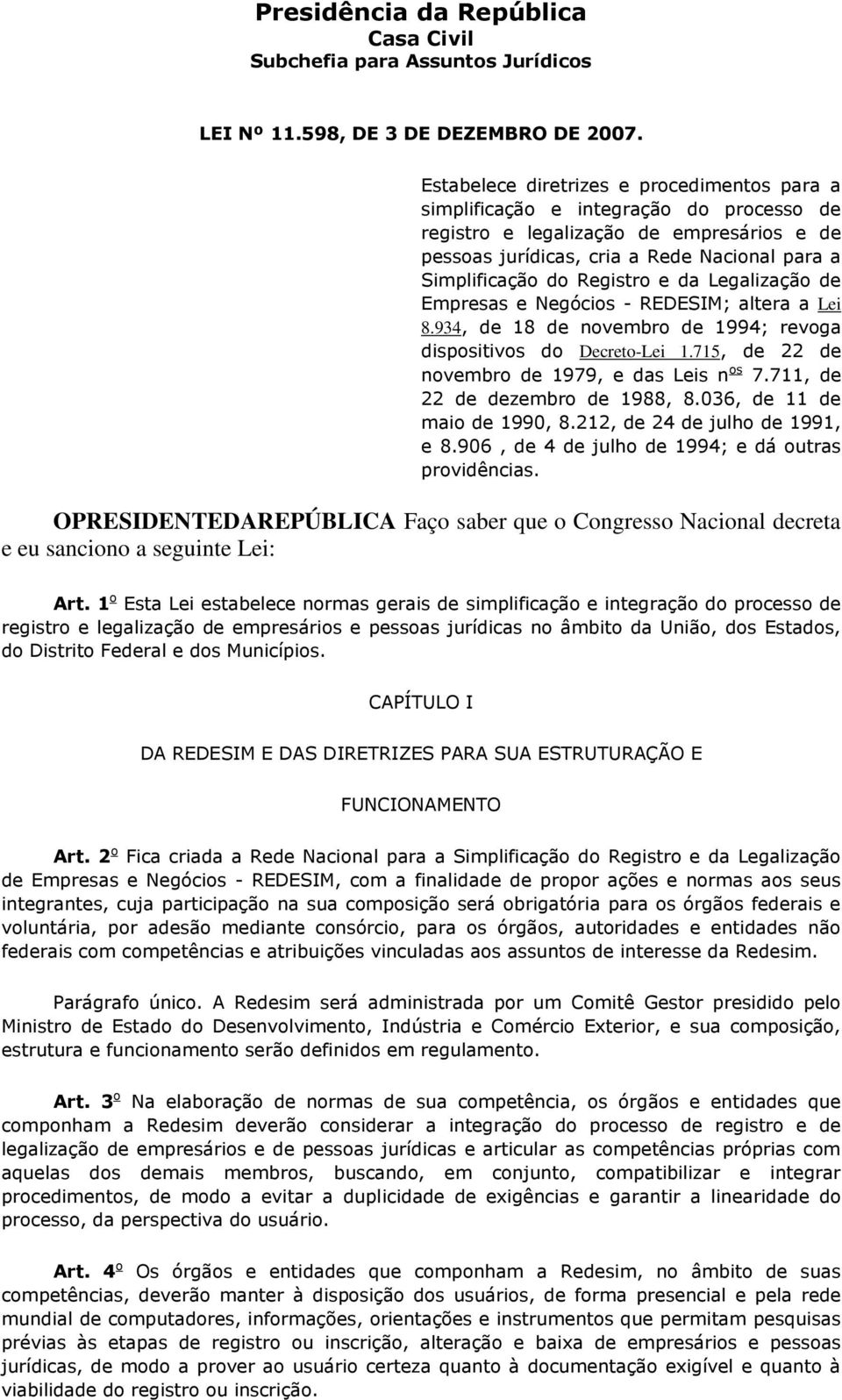 Registro e da Legalização de Empresas e Negócios - REDESIM; altera a Lei 8.934, de 18 de novembro de 1994; revoga dispositivos do Decreto-Lei 1.715, de 22 de novembro de 1979, e das Leis n os 7.