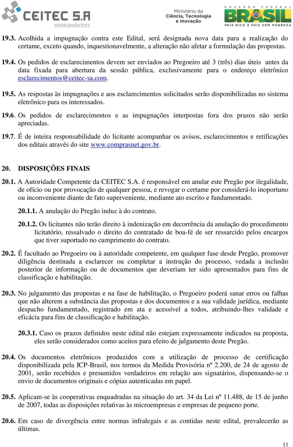 esclarecimentos@ceitec-sa.com. 19.5. As respostas às impugnações e aos esclarecimentos solicitados serão disponibilizadas no sistema eletrônico para os interessados. 19.6.