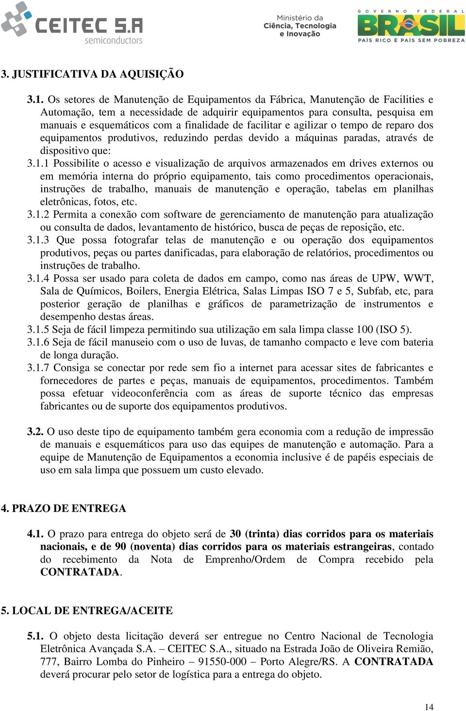 finalidade de facilitar e agilizar o tempo de reparo dos equipamentos produtivos, reduzindo perdas devido a máquinas paradas, através de dispositivo que: 3.1.