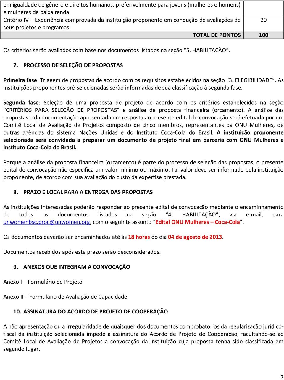 TOTAL DE PONTOS 100 Os critérios serão avaliados com base nos documentos listados na seção 5. HABILITAÇÃO. 7.