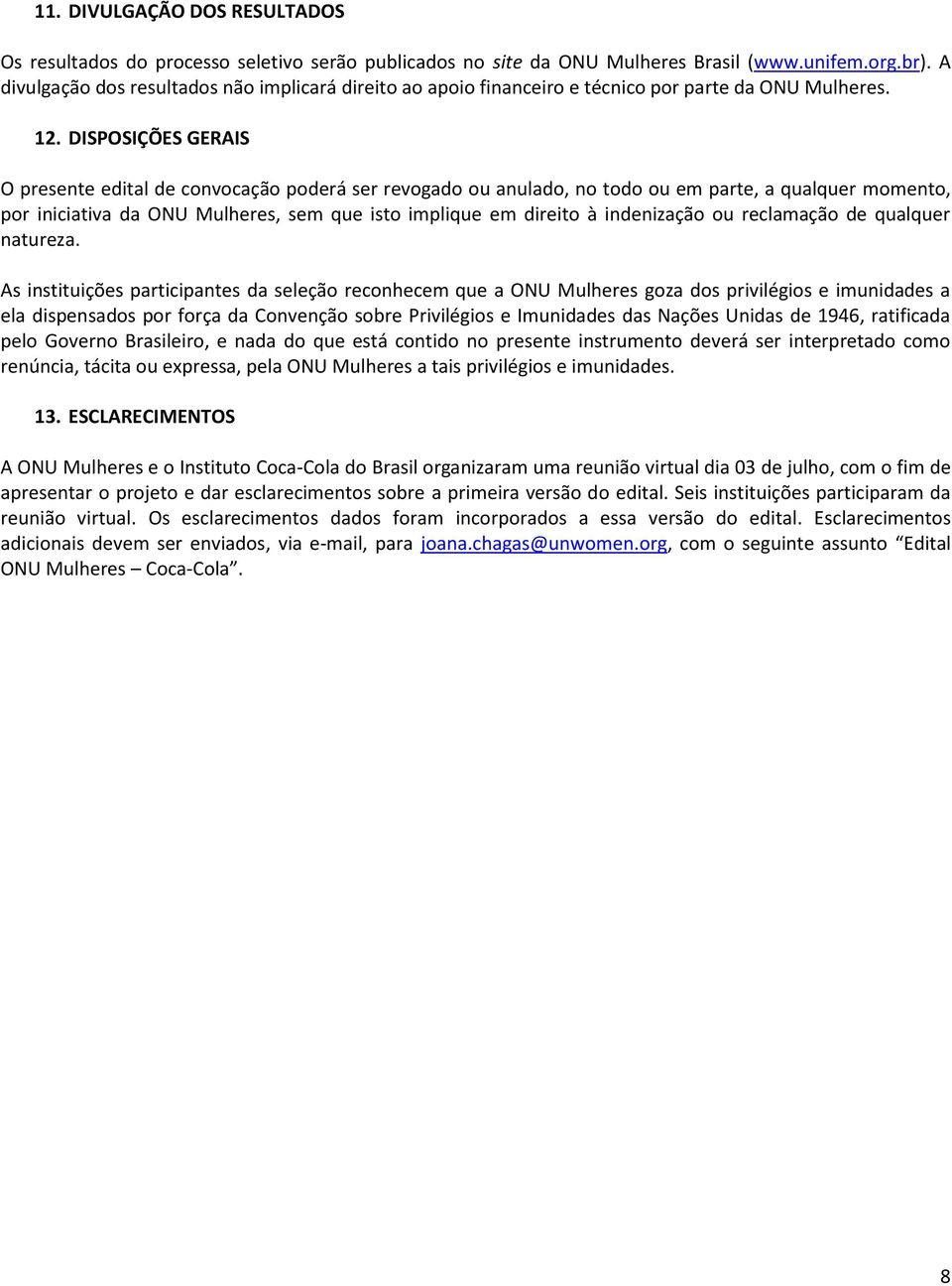 DISPOSIÇÕES GERAIS O presente edital de convocação poderá ser revogado ou anulado, no todo ou em parte, a qualquer momento, por iniciativa da ONU Mulheres, sem que isto implique em direito à