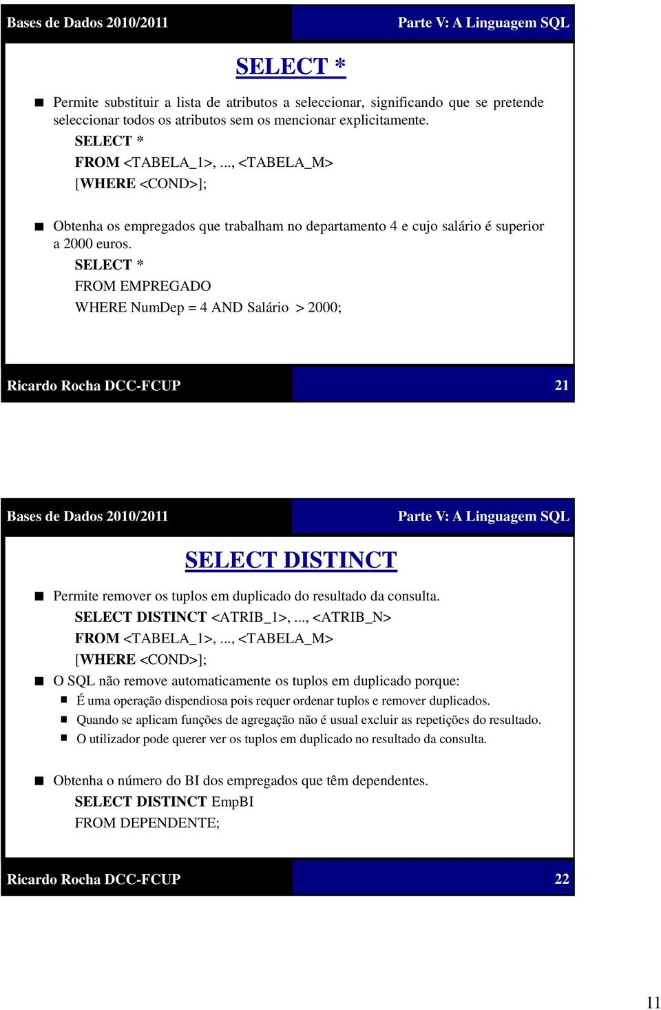 SELECT * FROM EMPREGADO WHERE NumDep = 4 AND Salário > 2000; 21 SELECT DISTINCT Permite remover os tuplos em duplicado do resultado da consulta. SELECT DISTINCT <ATRIB_1>,.