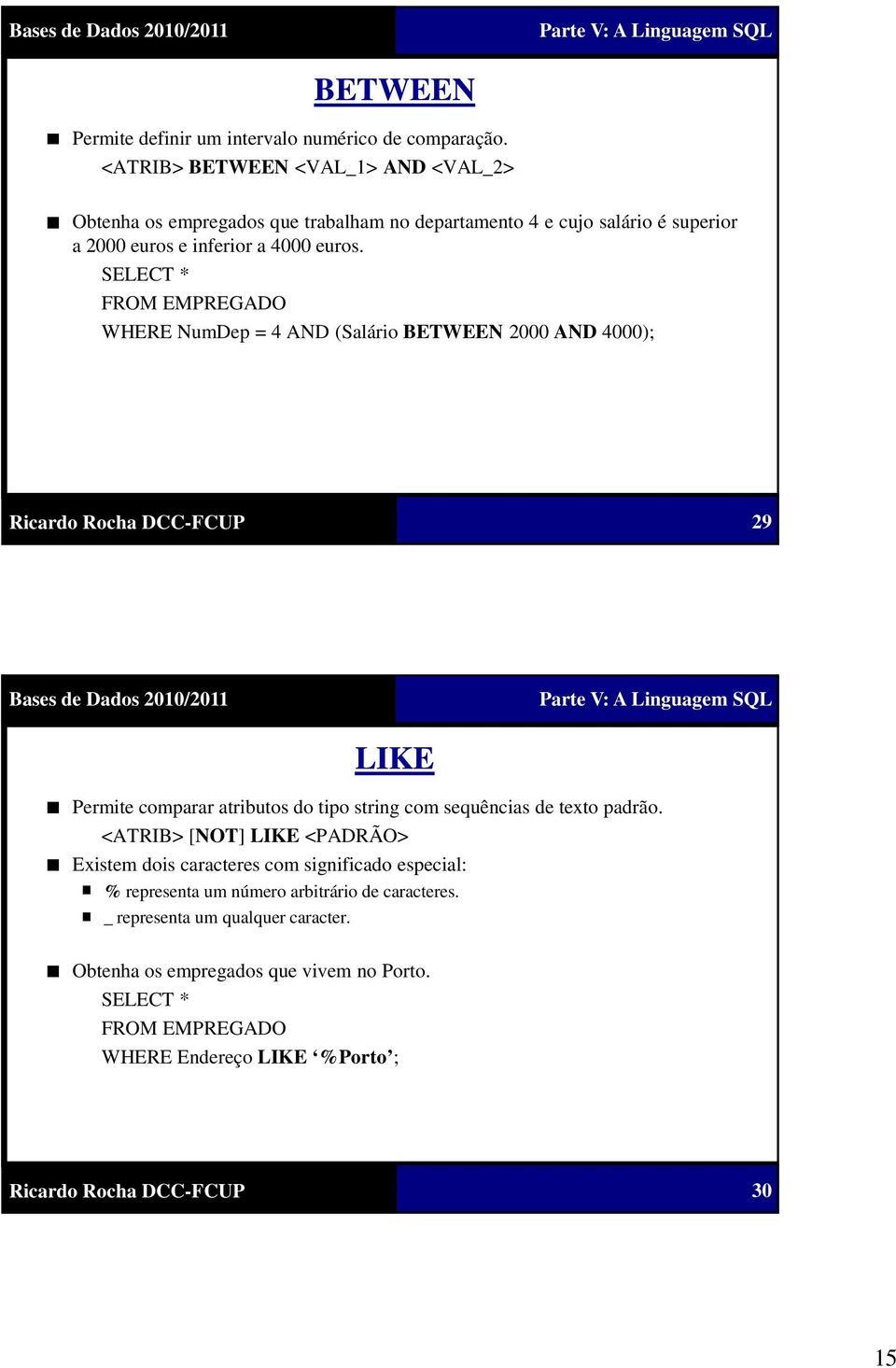 SELECT * FROM EMPREGADO WHERE NumDep = 4 AND (Salário BETWEEN 2000 AND 4000); 29 LIKE Permite comparar atributos do tipo string com sequências de texto padrão.