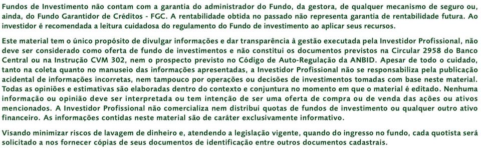 Este material tem o único propósito de divulgar informações e dar transparência à gestão executada pela Investidor Profissional, não deve ser considerado como oferta de fundo de investimentos e não